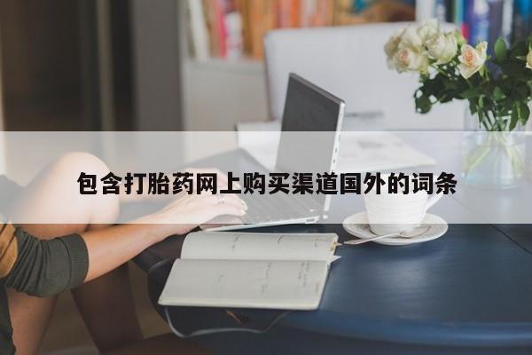 打胎药私人店北京包含打胎药网上购买渠道国外的词条