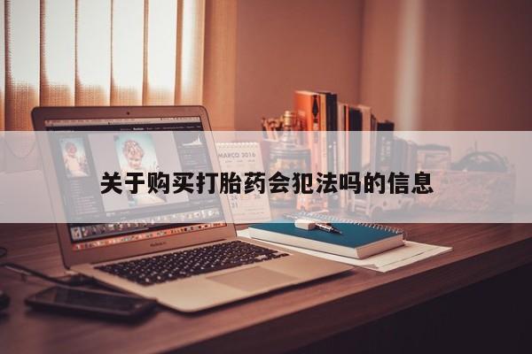 打胎药私人店北京关于购买打胎药会犯法吗的信息