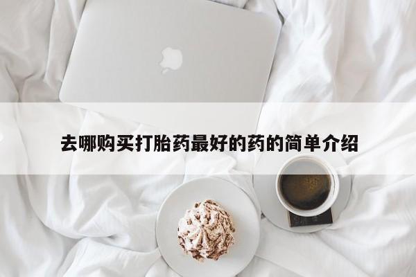 打胎药私人店北京去哪购买打胎药最好的药的简单介绍