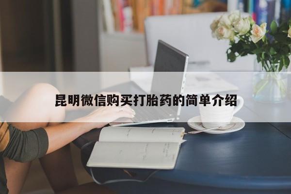 打胎药私人店北京昆明微信购买打胎药的简单介绍